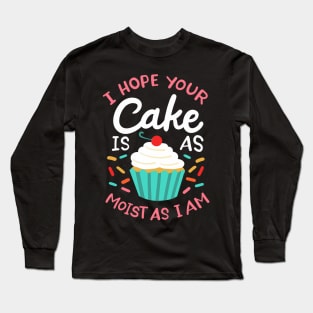 I Hope Your Cake Is As Moist As I Am Long Sleeve T-Shirt